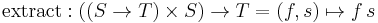 \text{extract}: ((S \rarr T) \times S) \rarr T = (f, s) \mapsto f \, s