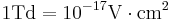 1 {\rm Td} = 10^{-17}\rm V\cdot cm^2