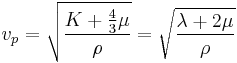 v_p= \sqrt{ \frac {K%2B\frac{4}{3}\mu} {\rho}}= \sqrt{ \frac{\lambda%2B2\mu}{\rho}} 