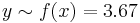 y\sim f(x)=3.67\,