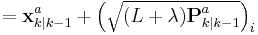 =\textbf{x}_{k|k-1}^{a} %2B \left ( \sqrt{ (L %2B \lambda) \textbf{P}_{k|k-1}^{a} } \right )_{i}