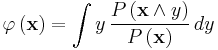   \varphi \left ( \mathbf{x} \right ) =  \int y \, \frac {P \left ( \mathbf{x} \land y \right )} {P \left ( \mathbf{x}  \right )}  \,  dy 