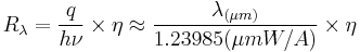 R_\lambda=\frac{q}{h \nu}\times\eta\approx\frac{\lambda_{(\mu m)}}{1.23985(\mu m W/A)}\times\eta 