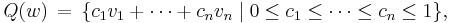  Q(w) \, = \, \{c_1 v_1%2B\cdots %2Bc_n v_n \mid  
0 \le c_1 \le \cdots \le c_n \le 1\},
