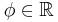 \phi\in\mathbb{R}