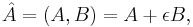  \hat{A} = (A, B) = A %2B \epsilon B, 