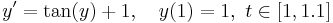  y' = \tan(y)%2B1,\quad y(1)=1,\ t\in [1, 1.1]