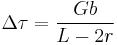  \Delta \tau = {Gb\over L-2r} 