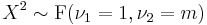 X^{2} \sim \operatorname{F}(\nu_1 = 1, \nu_2 = m) 