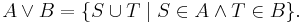 A\vee B = \{ S\cup T \mid S\in A \wedge T\in B \}.