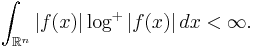 \int_{\mathbb{R}^n} |f(x)|\log^%2B |f(x)|\,dx < \infty. 