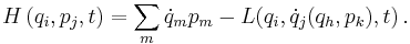 H\left(q_i,p_j,t\right) = \sum_m \dot{q}_m p_m - L(q_i,\dot q_j(q_h, p_k),t) \,.