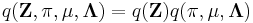 q(\mathbf{Z},\mathbf{\pi},\mathbf{\mu},\mathbf{\Lambda}) = q(\mathbf{Z})q(\mathbf{\pi},\mathbf{\mu},\mathbf{\Lambda})