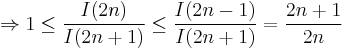 \Rightarrow 1 \le \frac{I(2n)}{I(2n%2B1)} \le \frac{I(2n-1)}{I(2n%2B1)}=\frac{2n%2B1}{2n}