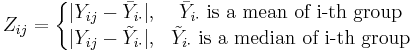 Z_{ij} = \left\{\begin{matrix} 
|Y_{ij} - \bar{Y}_{i\cdot}|, & \bar{Y}_{i\cdot} \mbox{ is a mean of i-th group } \\ 
|Y_{ij} - \tilde{Y}_{i\cdot}|, & \tilde{Y}_{i\cdot} \mbox{ is a median of i-th group } \end{matrix}\right.