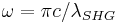 \omega=\pi c/\lambda_{SHG}