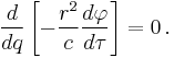 
\frac{d}{dq} \left[ - \frac{r^{2}}{c} \frac{d\varphi}{d\tau} \right] = 0
\,.