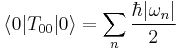 \langle 0|T_{00} |0\rangle = \sum_n \frac{\hbar |\omega_n|}{2}