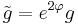 \tilde g = e^{2\varphi}g 