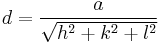  d = \frac{a}{ \sqrt{h^2 %2B k^2 %2B l^2}} 