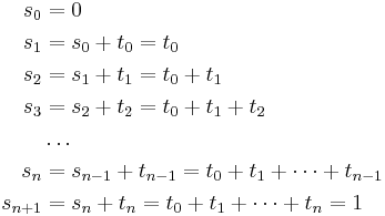 \begin{align}
s_0 &= 0\\
s_1 &= s_0 %2B t_0 = t_0\\
s_2 &= s_1 %2B t_1 = t_0 %2B t_1\\
s_3 &= s_2 %2B t_2 = t_0 %2B t_1 %2B t_2\\
&\dots\\
s_n &= s_{n-1} %2B t_{n-1} = t_0 %2B t_1 %2B \dots %2B t_{n-1}\\
s_{n%2B1} &= s_n %2B t_n = t_0 %2B t_1 %2B \dots %2B t_n = 1
\end{align}
