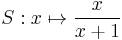 S: x \mapsto \frac{x}{x%2B1}