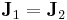 \mathbf{J}_1=\mathbf{J}_2