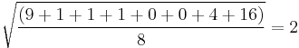 
    \sqrt{ \frac{(9 %2B 1 %2B 1 %2B 1 %2B 0 %2B 0 %2B 4 %2B 16)}{8} } = 2
  