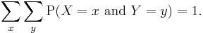 \sum_x \sum_y \mathrm{P}(X=x\ \mathrm{and}\ Y=y) = 1.\;