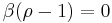 \beta(\rho-1)=0