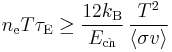 n_{\rm e} T \tau_{\rm E} \ge \frac{12k_{\rm B}}{E_{\rm ch}}\,\frac{T^2}{\langle\sigma v\rangle} 