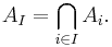 A_I = \bigcap_{i\in I} A_i.