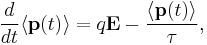 \frac{d}{dt}\langle\mathbf{p}(t)\rangle = q\mathbf{E} - \frac{\langle\mathbf{p}(t)\rangle}{\tau},