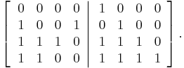 
\left[  \left.
\begin{array}
[c]{cccc}
0 & 0 & 0 & 0\\
1 & 0 & 0 & 1\\
1 & 1 & 1 & 0\\
1 & 1 & 0 & 0
\end{array}
\right\vert
\begin{array}
[c]{cccc}
1 & 0 & 0 & 0\\
0 & 1 & 0 & 0\\
1 & 1 & 1 & 0\\
1 & 1 & 1 & 1
\end{array}
\right]  .
