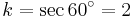 k=\sec60^{\circ}=2