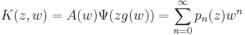 K(z,w) = A(w)\Psi(zg(w)) = \sum_{n=0}^\infty p_n(z) w^n