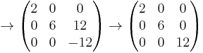 
\to
\begin{pmatrix}
2 & 0 & 0 \\
0 & 6 & 12 \\
0 & 0 & -12
\end{pmatrix}
\to
\begin{pmatrix}
2 & 0 & 0 \\
0 & 6 & 0 \\
0 & 0 & 12
\end{pmatrix}
