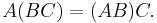 \ {A} ( {B C} ) = ( {A B} ) {C}.