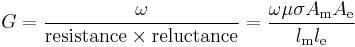 G = \frac {\omega} {\mathrm{resistance} \times \mathrm{reluctance}} = \frac {\omega \mu \sigma A_\mathrm{m} A_\mathrm{e}} {l_\mathrm{m} l_\mathrm{e}}