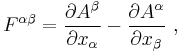  F^{\alpha \beta} = \frac {\partial A^{\beta}}{\partial x_{\alpha}} -  \frac {\partial A^{\alpha}}{\partial x_{\beta}} \ ,