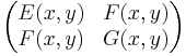 \begin{pmatrix}
E(x,y) & F(x,y) \\
F(x,y) & G(x,y)\end{pmatrix}