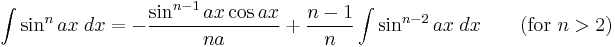 \int\sin^n {ax}\;dx = -\frac{\sin^{n-1} ax\cos ax}{na} %2B \frac{n-1}{n}\int\sin^{n-2} ax\;dx \qquad\mbox{(for }n>2\mbox{)}\,\!