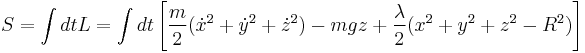 S=\int dt L=\int dt \left[\frac{m}{2}(\dot{x}^2%2B\dot{y}^2%2B\dot{z}^2)-mgz%2B\frac{\lambda}{2}(x^2%2By^2%2Bz^2-R^2)\right]