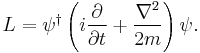 
L = \psi^\dagger \left(i{\partial\over \partial t} %2B {\nabla^2 \over 2m}\right)\psi.
