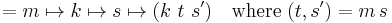  \ = m \mapsto k \mapsto s \mapsto (k \ t \ s') \quad \text{where} \; (t, s') = m \, s