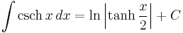 \int \operatorname{csch}\,x \, dx = \ln\left| \tanh {x \over2}\right| %2B C