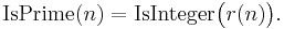 \operatorname{IsPrime}(n) = \operatorname{IsInteger}\bigl(r(n)\bigr).