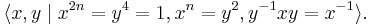 \langle x,y \mid x^{2n} = y^4 = 1, x^n = y^2, y^{-1}xy = x^{-1}\rangle.\,\!