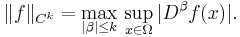 \|f\|_{C^k} = \max_{| \beta | \leq k} \, \sup_{x\in\Omega}  |D^\beta f (x)|.