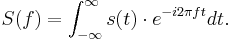 S(f) = \int_{-\infty}^{\infty} s(t) \cdot e^{- i 2\pi f t} dt.